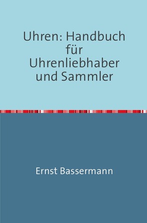 Uhren: Handbuch für Uhrenliebhaber und Sammler von BASSERMANN-JORDAN,  Ernst