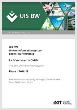 UIS BW, Umweltinformationssystem Baden-Württemberg, F+E-Vorhaben INOVUM, Innovative Umweltinformationssysteme. Phase II 2016/18. von Barnikel,  Günter, Schillinger,  Wolfgang, Weidemann,  Rainer, Weissenbach,  Kurt