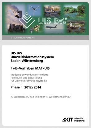 UIS BW – Umweltinformationssystem Baden-Württemberg. F+E Vorhaben MAF-UIS. Moderne anwendungsorientierte Forschung und Entwicklung für Umweltinformationssysteme. Phase II 2012/14 (KIT Scientific Reports ; 7665) von Schillinger,  W., Weidemann,  Rainer, Weissenbach,  Kurt