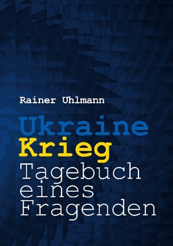 Ukraine-Krieg – Tagebuch eines Fragenden von Uhlmann,  Rainer