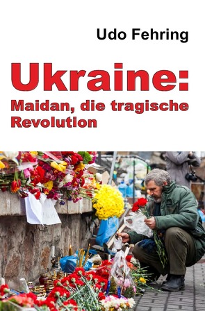 Ukraine: Maidan, die tragische Revolution von Fehring,  Udo