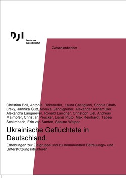 Ukrainische Geflüchtete in Deutschland von Birkeneder,  Antonia, Boll,  Christina, Castiglioni,  Laura, Chabursky,  Sophia, Gandlgruber,  Monika, Gutt,  Jannika, Kanamüller,  Alexander, Langmeyer,  Alexandra, Langner,  Ronald, Liel,  Christoph, Mairhofer,  Andreas, Peucker,  Christian, Pluto,  Liane, Reinhardt,  Max, Schlimbach,  Tabea, van Santen,  Eric, Walper,  Sabine