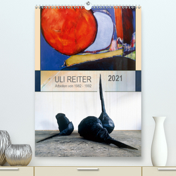 Uli Reiter – Arbeiten von 1982 bis 1992 (Premium, hochwertiger DIN A2 Wandkalender 2021, Kunstdruck in Hochglanz) von Reiter,  Uli