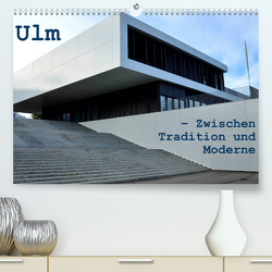 Ulm – Zwischen Tradition und Moderne (Premium, hochwertiger DIN A2 Wandkalender 2023, Kunstdruck in Hochglanz) von Haas,  Willi