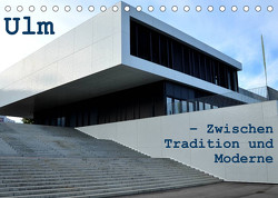 Ulm – Zwischen Tradition und Moderne (Tischkalender 2023 DIN A5 quer) von Haas,  Willi