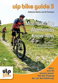 ULP Bike Guide Band 3 – Mountainbike Alpencross Know-how von Martini,  Katharina, Preunkert,  Uli