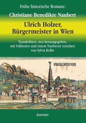 Ulrich Holzer, Bürgermeister in Wien. Erster und zweyter Theil. von Kolbe,  Sylvia, Naubert,  Christiane Benedikte