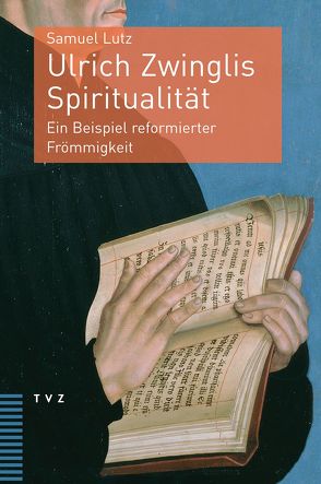 Ulrich Zwinglis Spiritualität von Lutz,  Samuel