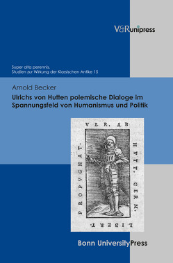 Ulrichs von Hutten polemische Dialoge im Spannungsfeld von Humanismus und Politik von Baumann,  Uwe, Becker,  Arnold, Becker,  Thomas, Laureys,  Marc, Schmitz,  Winfried