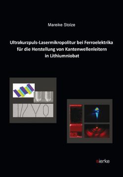 Ultrakurzpuls-Lasermikropolitur bei Ferroelektrika für die Herstellung von Kantenwellenleitern in Lithiumniobat von Stolze,  Mareike