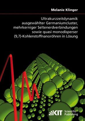 Ultrakurzzeitdynamik ausgewählter Germaniumcluster, mehrkerniger Seltenerdverbindungen sowie quasi monodisperser (9,7)-Kohlenstoffnanoröhren in Lösung von Klinger,  Melanie