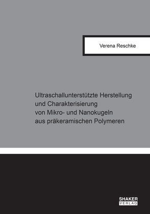 Ultraschallunterstützte Herstellung und Charakterisierung von Mikro- und Nanokugeln aus präkeramischen Polymeren von Reschke,  Verena