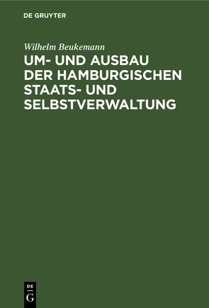 Um- und Ausbau der Hamburgischen Staats- und Selbstverwaltung von Beukemann,  Wilhelm