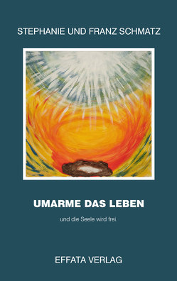 UMARME DAS LEBEN von Schmatz,  Franz, SCHMATZ,  Stephanie