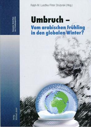 Umbruch – Vom arabischen Frühling in den globalen Winter? von Luedtke,  Ralph M, Strutynski,  Peter