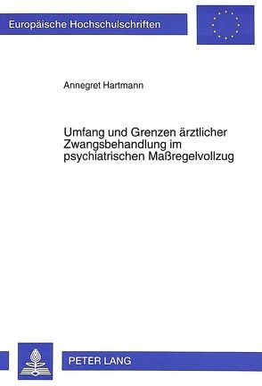 Umfang und Grenzen ärztlicher Zwangsbehandlung im psychiatrischen Maßregelvollzug von Hartmann,  Annegret