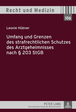 Umfang und Grenzen des strafrechtlichen Schutzes des Arztgeheimnisses nach § 203 StGB von Hübner,  Leonie