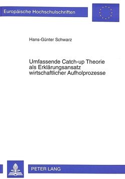 Umfassende Catch-up Theorie als Erklärungsansatz wirtschaftlicher Aufholprozesse von Schwarz,  Hans-Günter