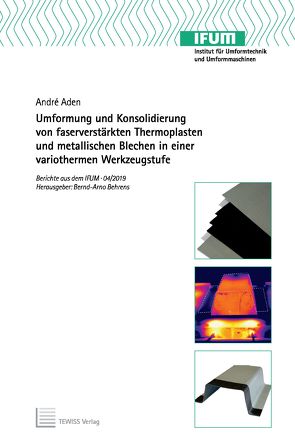 Umformung und Konsolidierung von faserverstärkten Thermoplasten und metallischen Blechen in einer variothermen Werkzeugstufe von Aden,  André