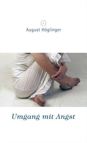 Umgang mit Angst von Höglinger,  August