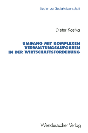 Umgang mit komplexen Verwaltungsaufgaben in der Wirtschaftsförderung von Kostka,  Dieter