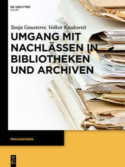Umgang mit Nachlässen in Bibliotheken und Archiven von Gausterer,  Tanja, Kaukoreit,  Volker