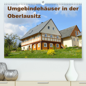 Umgebindehäuser in der Oberlausitz (Premium, hochwertiger DIN A2 Wandkalender 2023, Kunstdruck in Hochglanz) von Jähne,  Karin