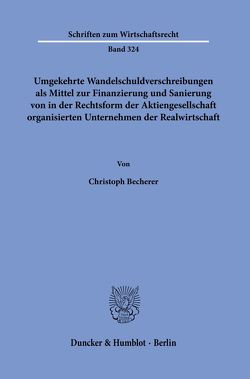 Umgekehrte Wandelschuldverschreibungen als Mittel zur Finanzierung und Sanierung von in der Rechtsform der Aktiengesellschaft organisierten Unternehmen der Realwirtschaft. von Becherer,  Christoph