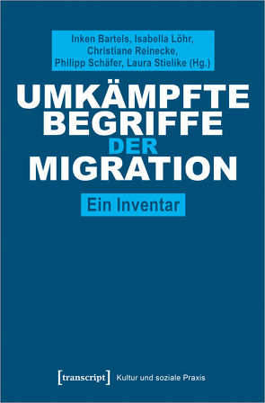 Umkämpfte Begriffe der Migration von Bartels,  Inken, Löhr,  Isabella, Reinecke,  Christiane, Schaefer,  Philipp, Stielike,  Laura