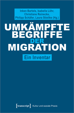 Umkämpfte Begriffe der Migration von Bartels,  Inken, Löhr,  Isabella, Reinecke,  Christiane, Schaefer,  Philipp, Stielike,  Laura