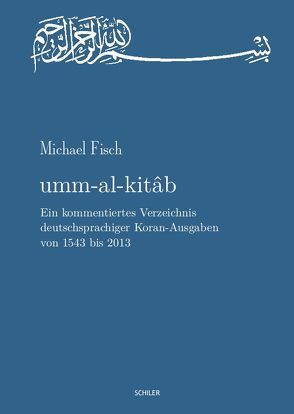 umm-al-kitab. Ein kommentiertes Verzeichnis deutschsprachiger Koran-Ausgaben von 1543 bis 2013 von Fisch,  Michael