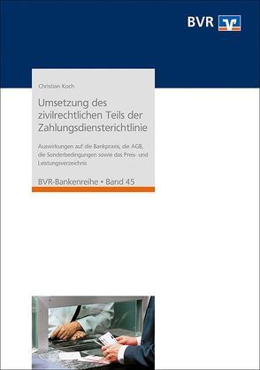 Umsetzung des zivilrechtlichen Teils der Zahlungsdiensterichtlinie von BVR - Bundesverband der Deutschen Volksbanken und Raiffeisenbanken, Koch,  Christian