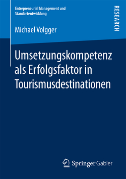 Umsetzungskompetenz als Erfolgsfaktor in Tourismusdestinationen von Volgger,  Michael