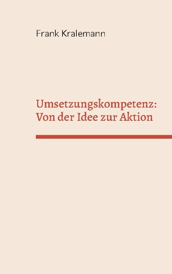 Umsetzungskompetenz: Von der Idee zur Aktion von Kralemann,  Frank