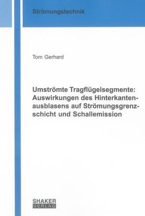 Umströmte Tragflügelsegmente: Auswirkungen des Hinterkantenausblasens auf Strömungsgrenzschicht und Schallemission von Gerhard,  Tom