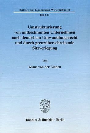 Umstrukturierung von mitbestimmten Unternehmen nach deutschem Umwandlungsrecht und durch grenzüberschreitende Sitzverlegung. von Linden,  Klaus von der