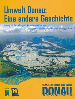 Umwelt Donau: Eine andere Geschichte von Calice,  Jakob, Gingrich,  Simone, Haidvogl,  Gertrud, Hohensinner,  Severin, Rosner,  Willibald, Scheichl,  Andrea, Schmid,  Martin, Veichtlbauer,  Ortrun, Vocelka,  Karl, Winiwarter,  Verena