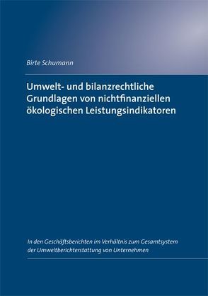 Umwelt- und bilanzrechtliche Grundlagen von nichtfinanziellen ökologischen Leistungsindikatoren von Schumann,  Birte