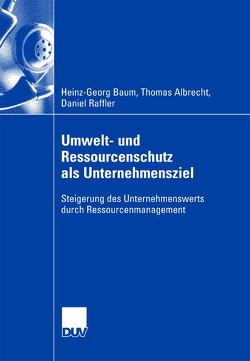 Umwelt- und Ressourcenschutz als Unternehmensziel von Albrecht,  Thomas, Baum,  Heinz-Georg, Raffler,  Daniel