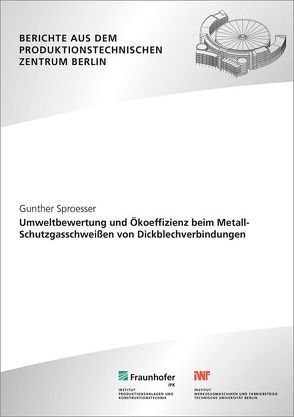 Umweltbewertung und Ökoeffizienz beim Metall-Schutzgasschweißen von Dickblechverbindungen. von Rethmeier,  Michael, Sproesser,  Gunther