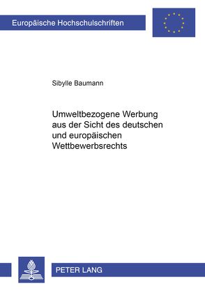 Umweltbezogene Werbung aus der Sicht des deutschen und europäischen Wettbewerbsrechts von Baumann,  Sibylle