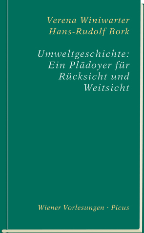 Umweltgeschichte: Ein Plädoyer für Rücksicht und Weitsicht von Bork,  Hans-Rudolf, Winiwarter,  Verena