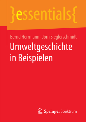 Umweltgeschichte in Beispielen von Herrmann,  Bernd, Sieglerschmidt,  Jörn