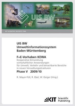 Umweltinformationssystem Baden-Württemberg : F+E-Vorhaben KEWA : Kooperative Entwicklung wirtschaftlicher Anwendungen für Umwelt, Verkehr und benachbarte Bereichein neuen Verwaltungsstrukturen ; Phase V, 2009/10 von Ebel,  R., Geiger,  Werner, Mayer-Föll,  Roland