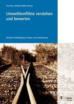 Umweltkonflikte verstehen und bewerten von Eser,  Uta, Müller,  Albrecht