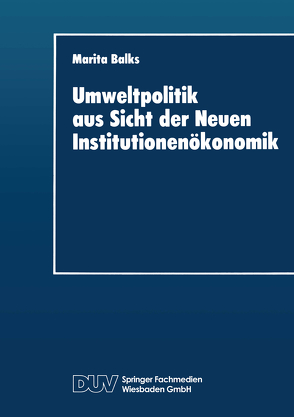 Umweltpolitik aus Sicht der Neuen Institutionenökonomik von Balks,  Marita