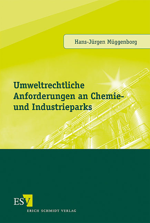 Umweltrechtliche Anforderungen an Chemie- und Industrieparks von Müggenborg,  Hans-Jürgen