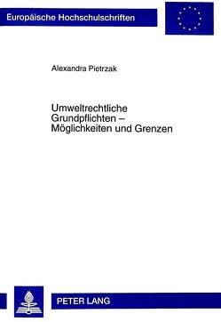 Umweltrechtliche Grundpflichten – Möglichkeiten und Grenzen von Pietrzak,  Alexandra