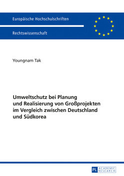 Umweltschutz bei Planung und Realisierung von Großprojekten im Vergleich zwischen Deutschland und Südkorea von Tak,  Youngnam
