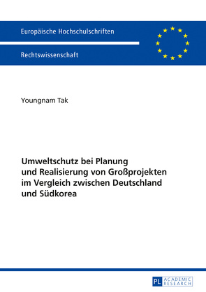 Umweltschutz bei Planung und Realisierung von Großprojekten im Vergleich zwischen Deutschland und Südkorea von Tak,  Youngnam